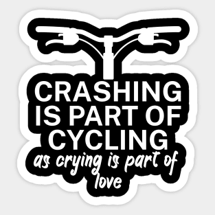 Crashing is part of cycling as crying is part of love Sticker